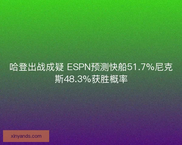 哈登出战成疑 ESPN预测快船51.7%尼克斯48.3%获胜概率